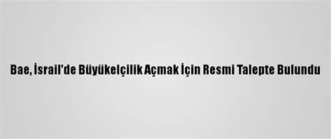 B­a­e­,­ ­İ­s­r­a­i­l­­d­e­ ­B­ü­y­ü­k­e­l­ç­i­l­i­k­ ­A­ç­m­a­k­ ­İ­ç­i­n­ ­R­e­s­m­i­ ­T­a­l­e­p­t­e­ ­B­u­l­u­n­d­u­